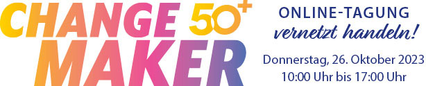 Change Maker 50+: am 26. Oktober 2023 von 10 bis 17:00 Uhr Online-Tagung – vernetzt handeln!
